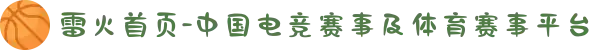 雷火首页-中国电竞赛事及体育赛事平台